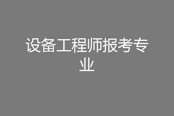 设备工程师报考专业