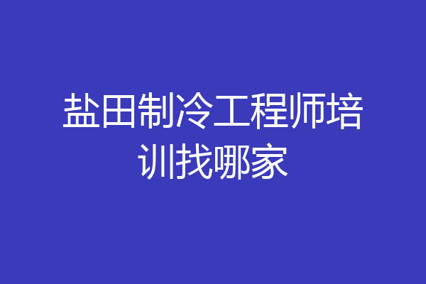 盐田制冷工程师培训找哪家