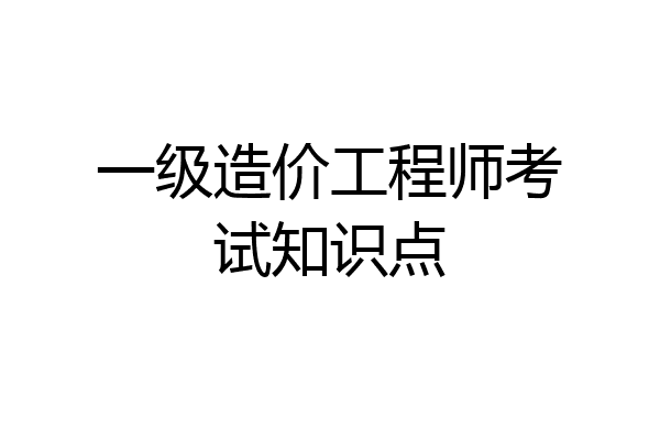 一级造价工程师考试知识点