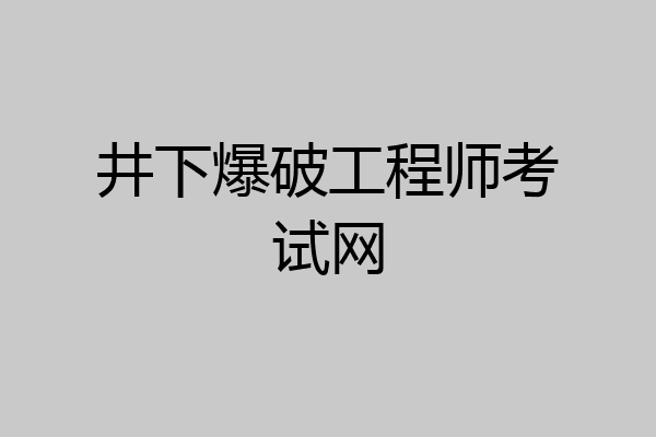 井下爆破工程师考试网