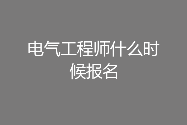电气工程师什么时候报名
