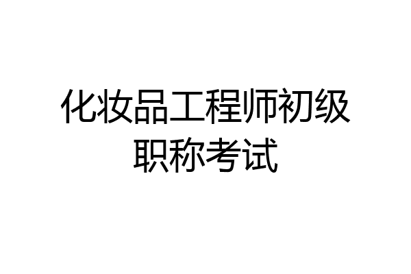 化妆品工程师初级职称考试