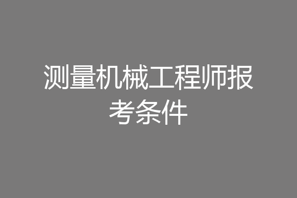 测量机械工程师报考条件