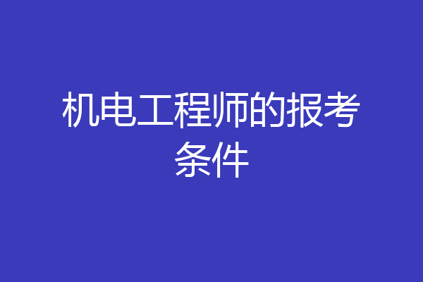 机电工程师的报考条件
