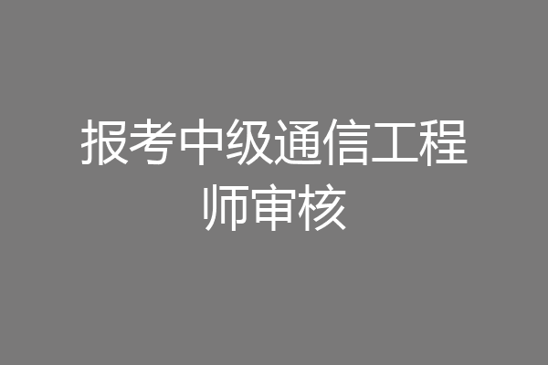 报考中级通信工程师审核
