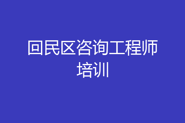 回民区咨询工程师培训