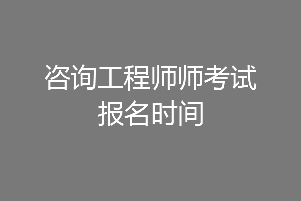 咨询工程师师考试报名时间