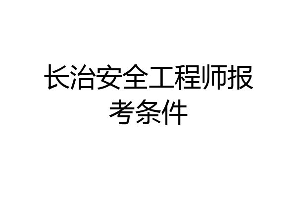 长治安全工程师报考条件