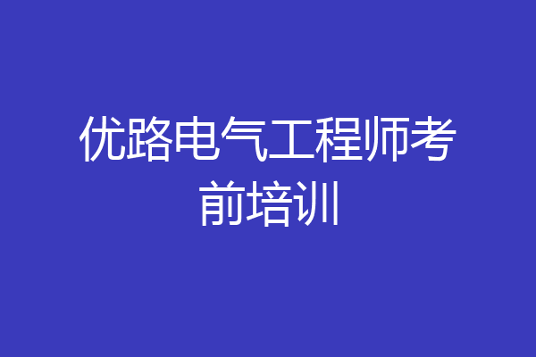 优路电气工程师考前培训