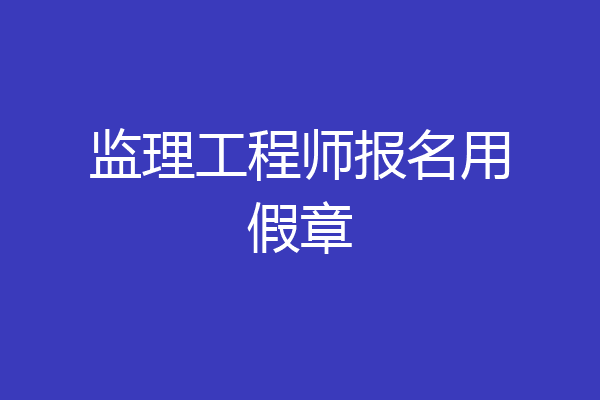 监理工程师报名用假章