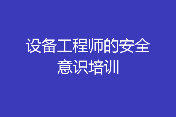 设备工程师的安全意识培训