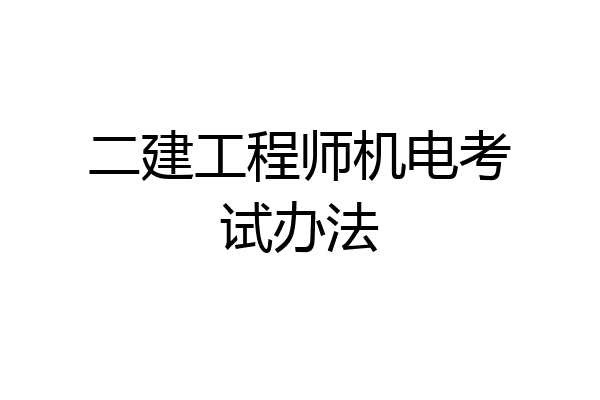 二建工程师机电考试办法