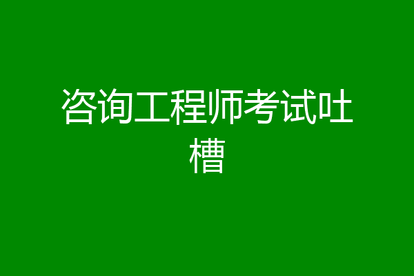 咨询工程师考试吐槽