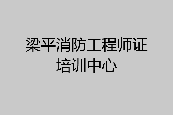 梁平消防工程师证培训中心