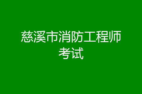 慈溪市消防工程师考试