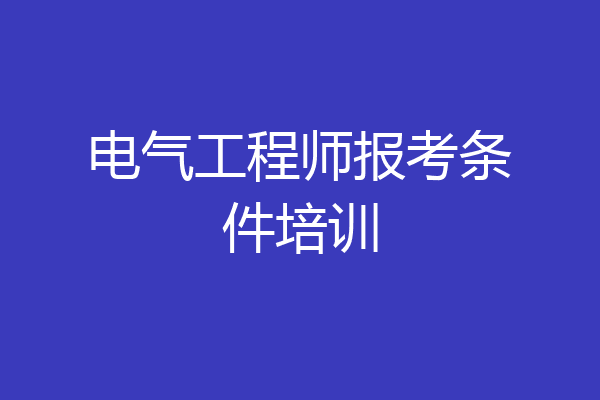 电气工程师报考条件培训
