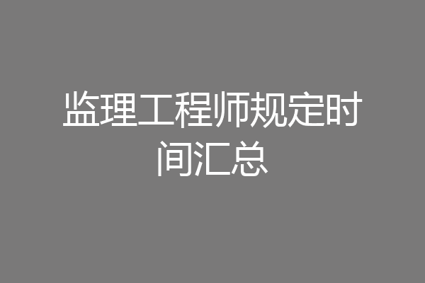 监理工程师规定时间汇总