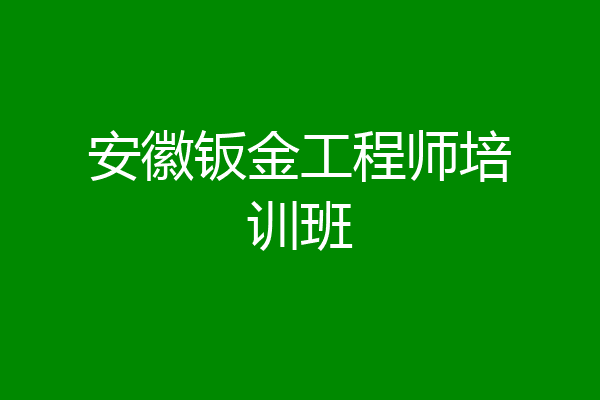 安徽钣金工程师培训班