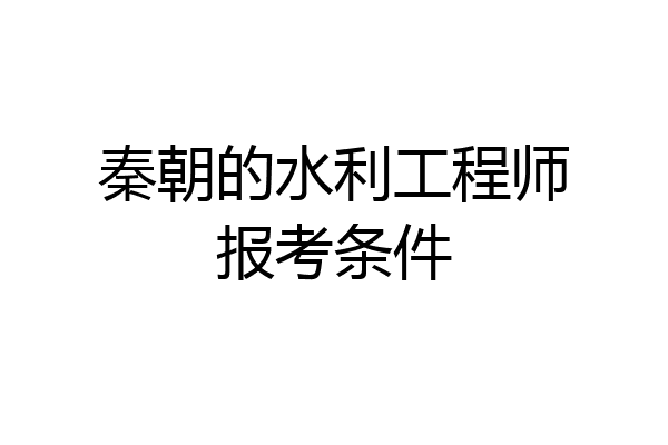 秦朝的水利工程师报考条件