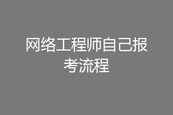 网络工程师自己报考流程