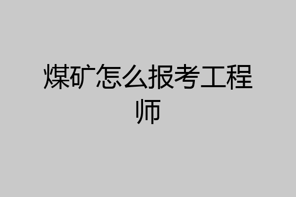 煤矿怎么报考工程师