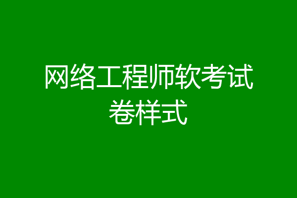 网络工程师软考试卷样式