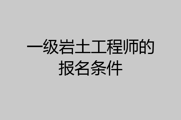 一级岩土工程师的报名条件