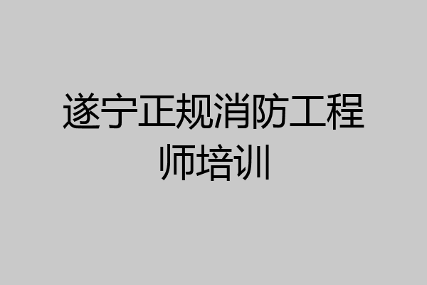 遂宁正规消防工程师培训