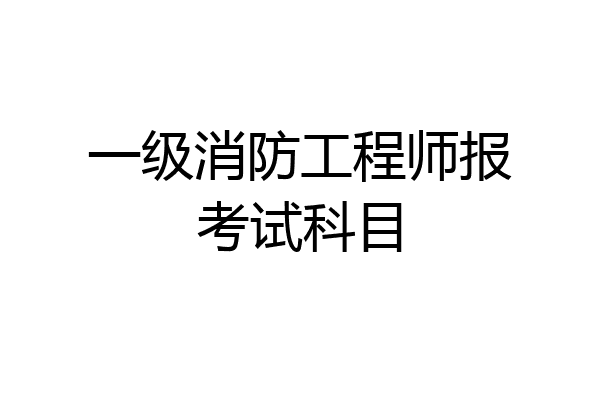 一级消防工程师报考试科目