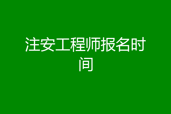注安工程师报名时间
