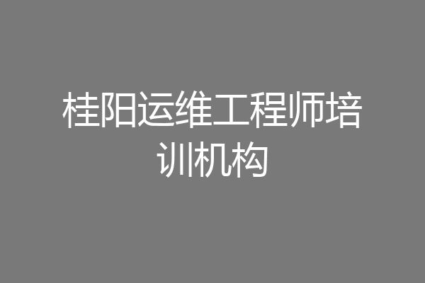 桂阳运维工程师培训机构