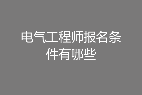 电气工程师报名条件有哪些