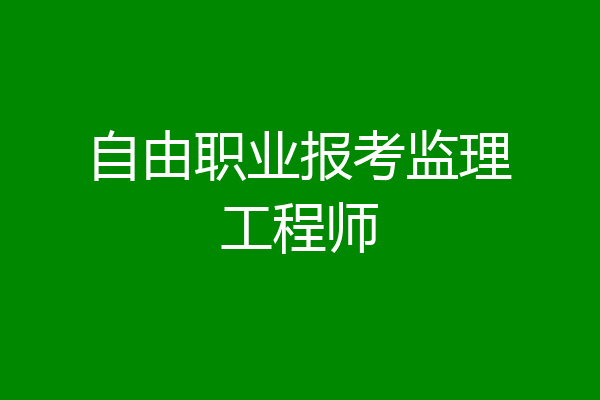 自由职业报考监理工程师