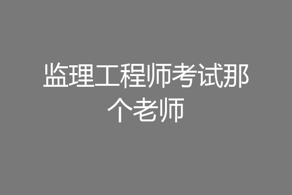 监理工程师考试那个老师
