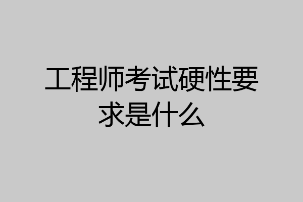 工程师考试硬性要求是什么