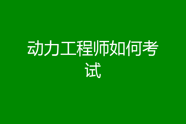 动力工程师如何考试