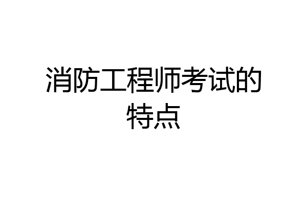 消防工程师考试的特点
