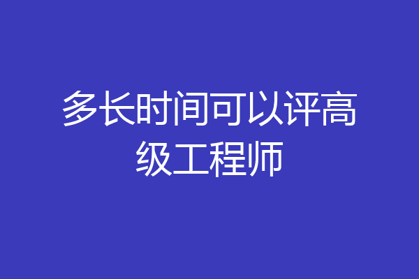多长时间可以评高级工程师