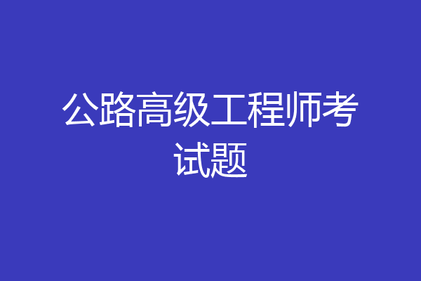 公路高级工程师考试题