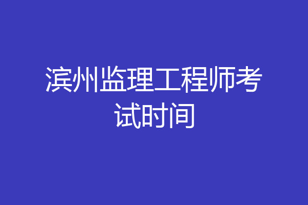 滨州监理工程师考试时间