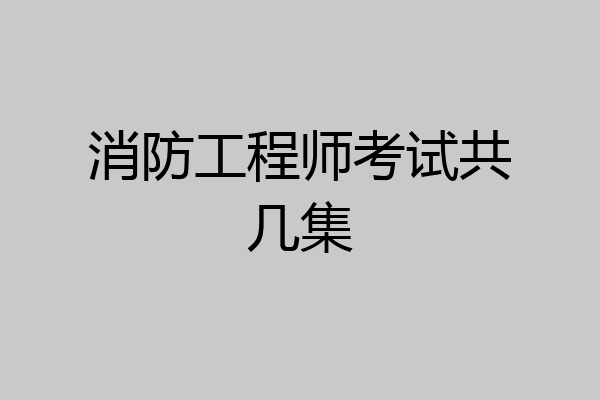 消防工程师考试共几集