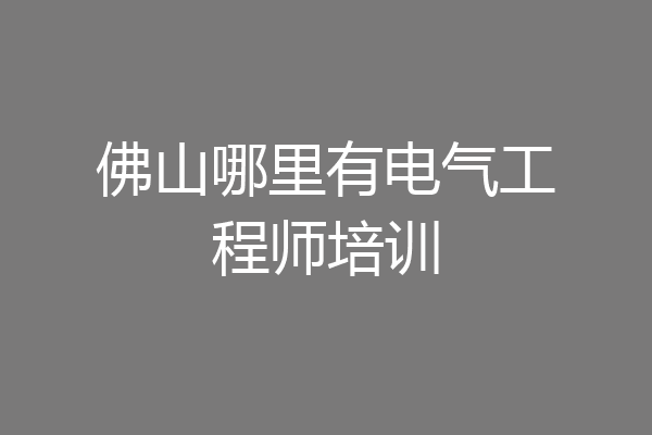 佛山哪里有电气工程师培训