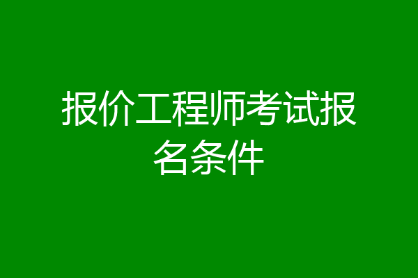 报价工程师考试报名条件