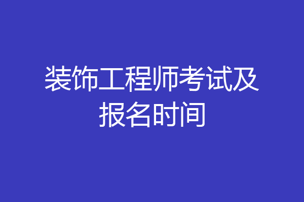 装饰工程师考试及报名时间