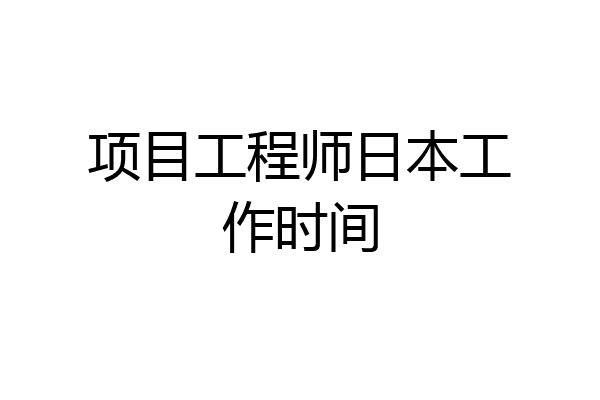 项目工程师日本工作时间