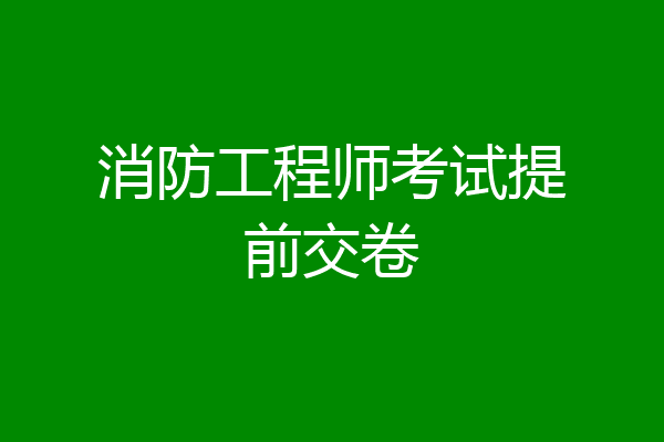 消防工程师考试提前交卷