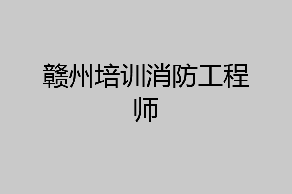 赣州培训消防工程师