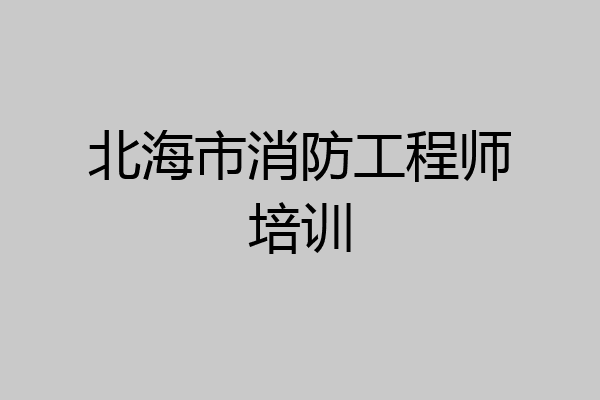 北海市消防工程师培训