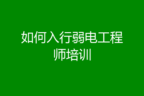 如何入行弱电工程师培训