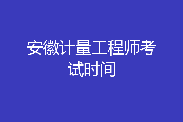 安徽计量工程师考试时间